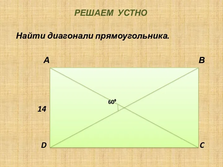 РЕШАЕМ УСТНО Найти диагонали прямоугольника. А В 14 6 D C 60⁰