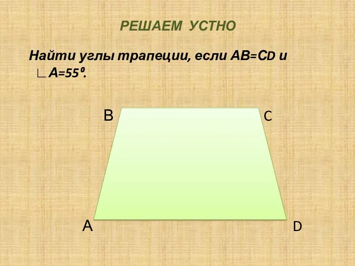 РЕШАЕМ УСТНО Найти углы трапеции, если АВ=СD и ∟А=55⁰. В C 95⁰ 110⁰ А D