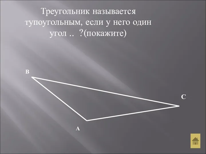 Треугольник называется тупоугольным, если у него один угол .. ?(покажите) А В С