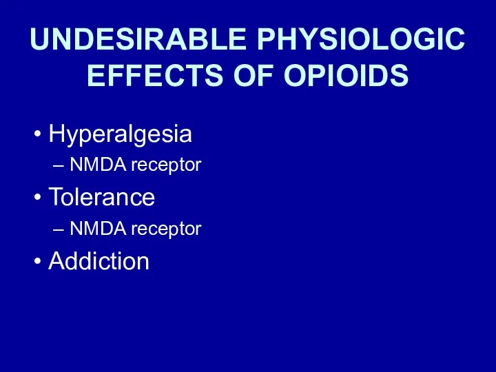 UNDESIRABLE PHYSIOLOGIC EFFECTS OF OPIOIDS Hyperalgesia NMDA receptor Tolerance NMDA receptor Addiction