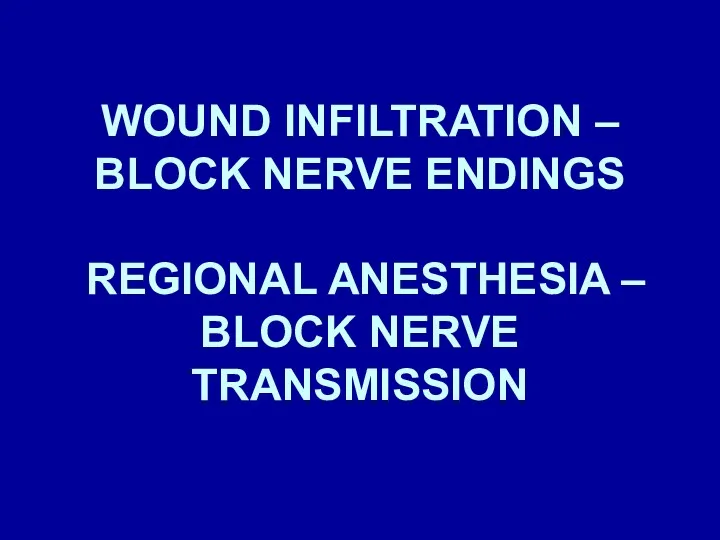 WOUND INFILTRATION – BLOCK NERVE ENDINGS REGIONAL ANESTHESIA – BLOCK NERVE TRANSMISSION