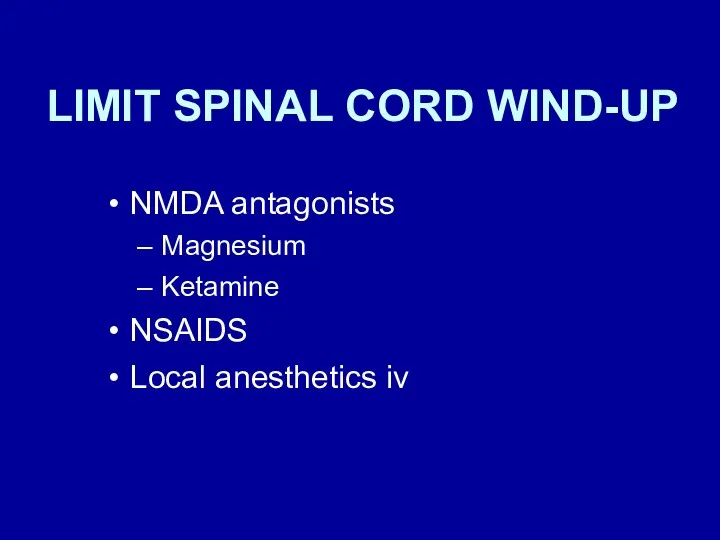 LIMIT SPINAL CORD WIND-UP NMDA antagonists Magnesium Ketamine NSAIDS Local anesthetics iv