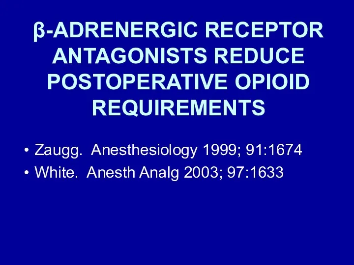 β-ADRENERGIC RECEPTOR ANTAGONISTS REDUCE POSTOPERATIVE OPIOID REQUIREMENTS Zaugg. Anesthesiology 1999; 91:1674 White. Anesth Analg 2003; 97:1633