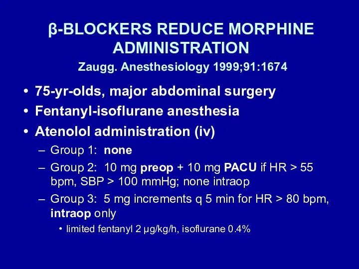 β-BLOCKERS REDUCE MORPHINE ADMINISTRATION Zaugg. Anesthesiology 1999;91:1674 75-yr-olds, major abdominal