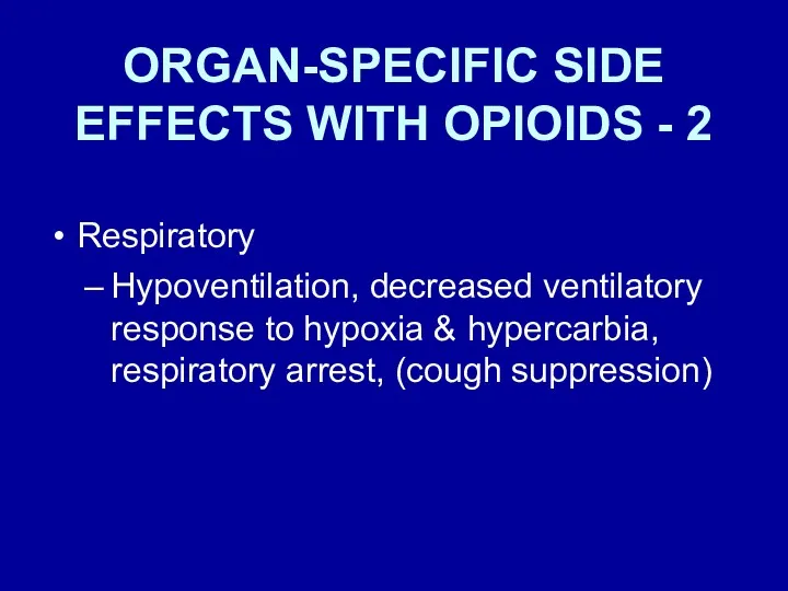 ORGAN-SPECIFIC SIDE EFFECTS WITH OPIOIDS - 2 Respiratory Hypoventilation, decreased