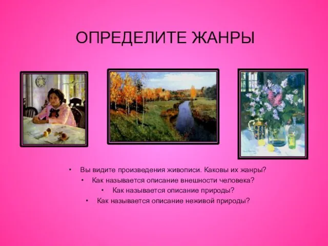 ОПРЕДЕЛИТЕ ЖАНРЫ Вы видите произведения живописи. Каковы их жанры? Как называется описание внешности