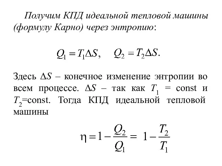 Получим КПД идеальной тепловой машины (формулу Карно) через энтропию: Здесь ΔS – конечное