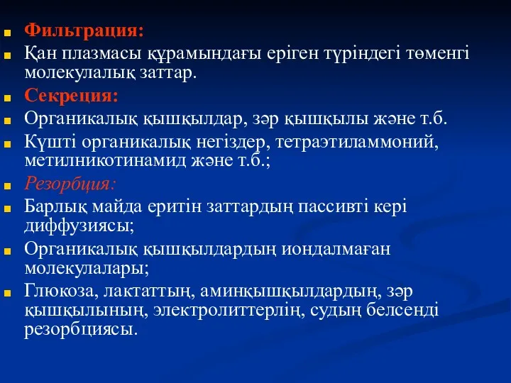 Фильтрация: Қан плазмасы құрамындағы еріген түріндегі төменгі молекулалық заттар. Секреция: Органикалық қышқылдар, зәр