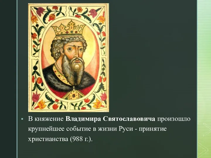 В княжение Владимира Святославовича произошло крупнейшее событие в жизни Руси - принятие христианства (988 г.).