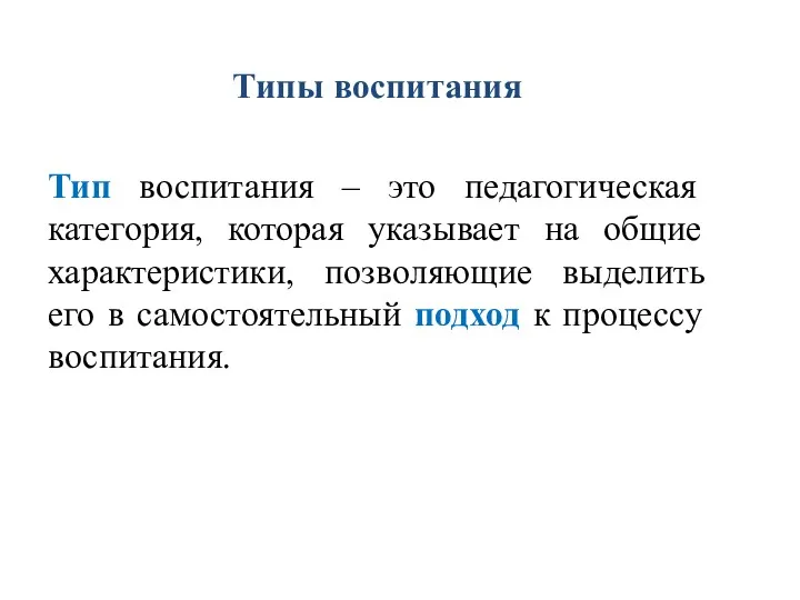 Типы воспитания Тип воспитания – это педагогическая категория, которая указывает на общие характеристики,