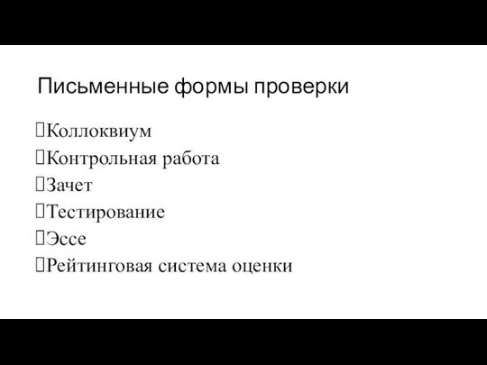 Письменные формы проверки Коллоквиум Контрольная работа Зачет Тестирование Эссе Рейтинговая система оценки