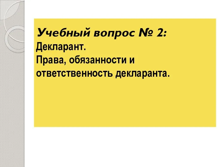 Учебный вопрос № 2: Декларант. Права, обязанности и ответственность декларанта.