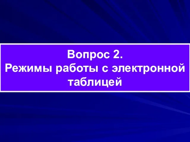 Вопрос 2. Режимы работы с электронной таблицей