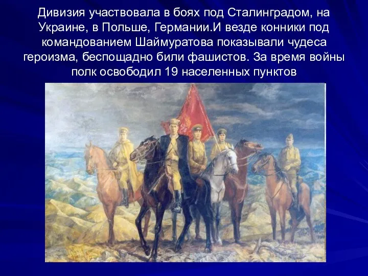 Дивизия участвовала в боях под Сталинградом, на Украине, в Польше, Германии.И везде конники