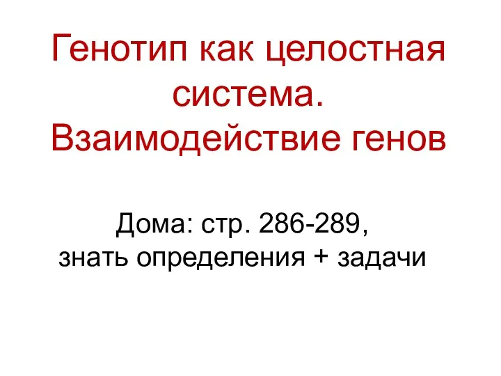 Генотип как целостная система. Взаимодействие генов Дома: стр. 286-289, знать определения + задачи