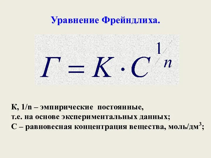 Уравнение Фрейндлиха. К, 1/n – эмпирические постоянные, т.е. на основе экспериментальных данных; С