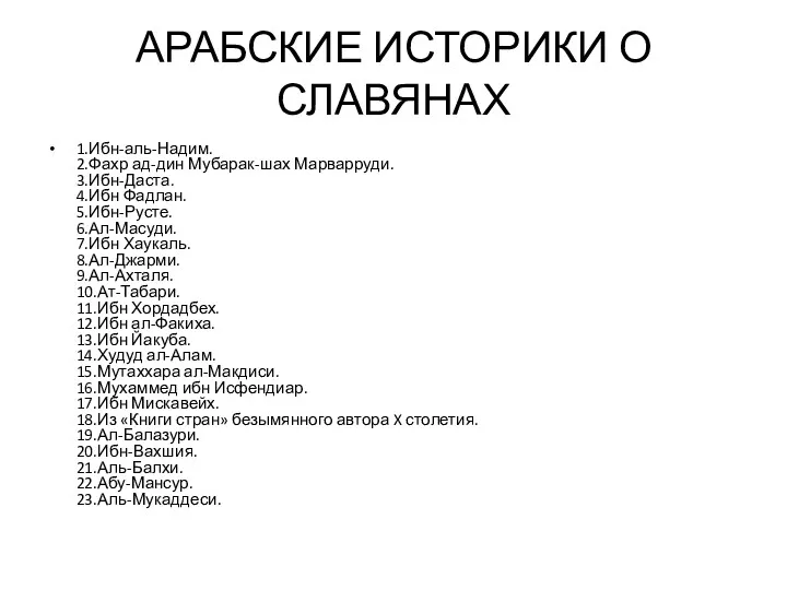 АРАБСКИЕ ИСТОРИКИ О СЛАВЯНАХ 1.Ибн-аль-Надим. 2.Фахр ад-дин Мубарак-шах Марварруди. 3.Ибн-Даста.