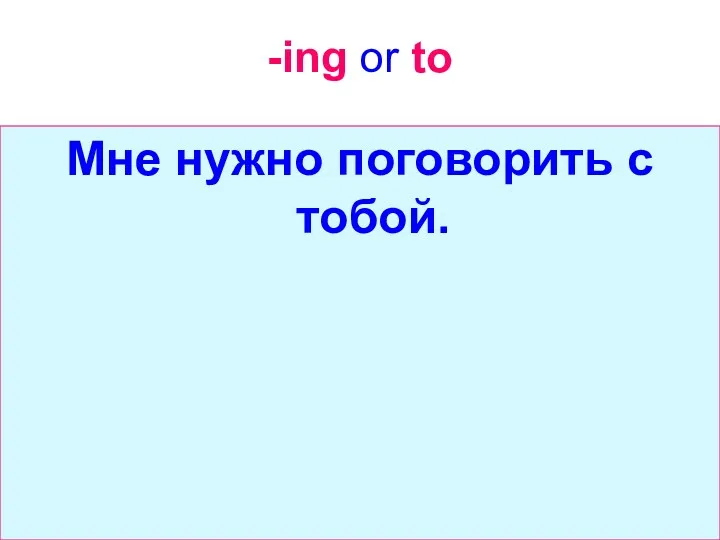 -ing or to Мне нужно поговорить с тобой.