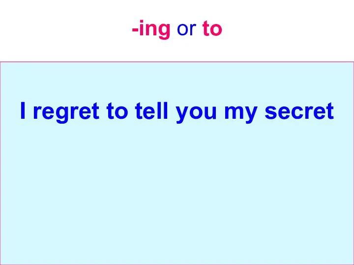 -ing or to I regret to tell you my secret