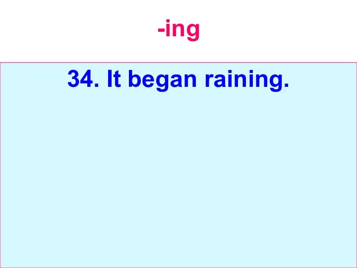 -ing 34. It began raining.