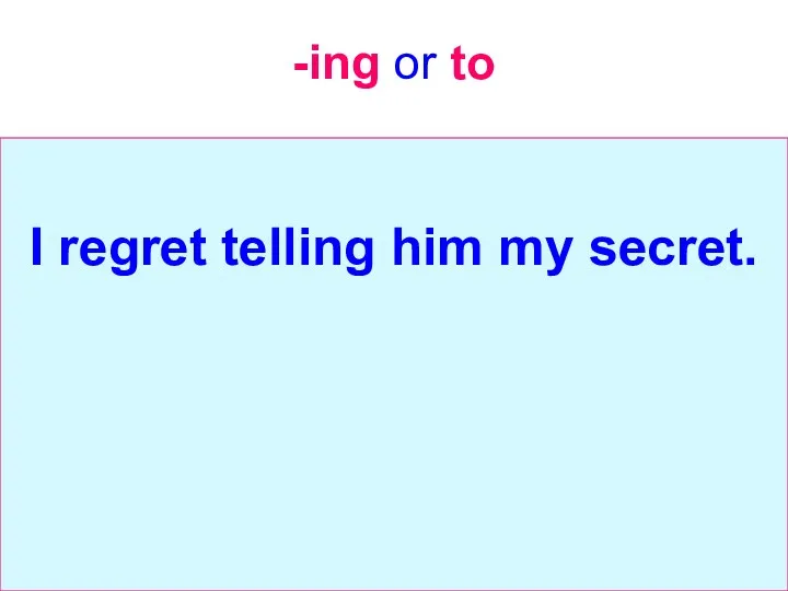 -ing or to I regret telling him my secret.