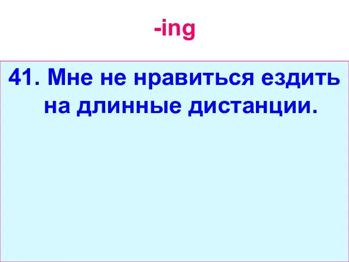 -ing 41. Мне не нравиться ездить на длинные дистанции.