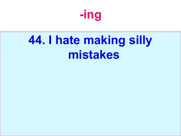 -ing 44. I hate making silly mistakes