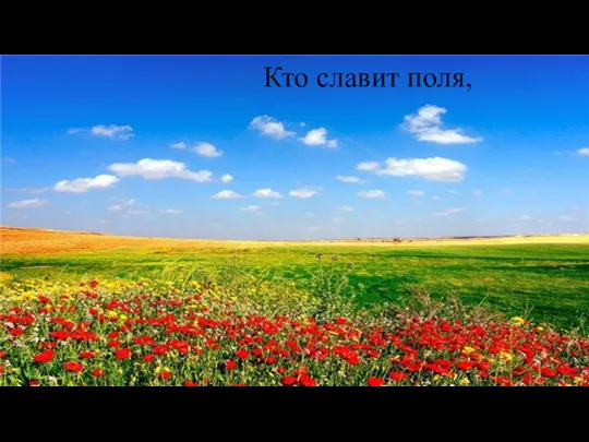 Кто славит поля,