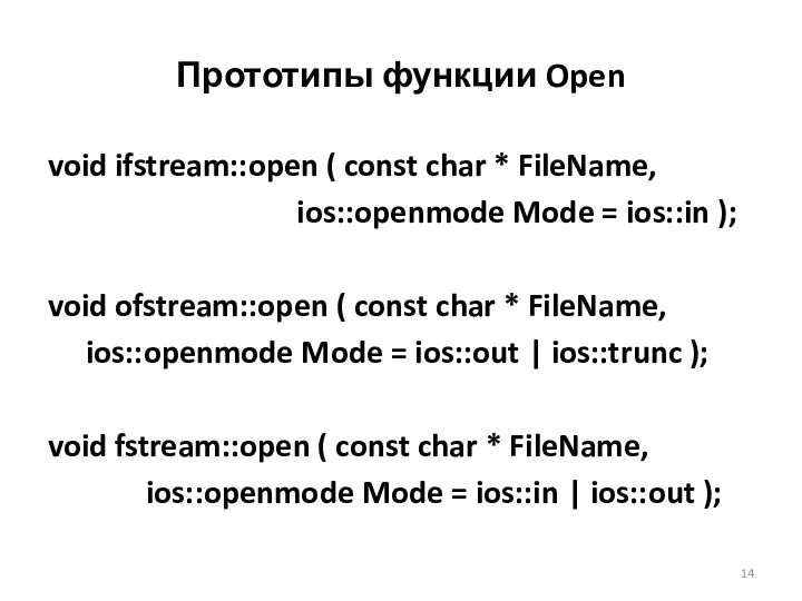 Прототипы функции Open void ifstream::open ( const char * FileName, ios::openmode Mode =