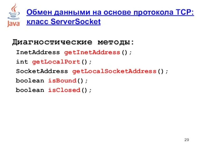 Диагностические методы: InetAddress getInetAddress(); int getLocalPort(); SocketAddress getLocalSocketAddress(); boolean isBound();