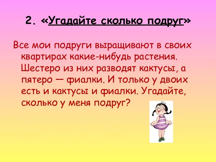 2. «Угадайте сколько подруг» Все мои подруги выращивают в своих квартирах какие-нибудь растения.