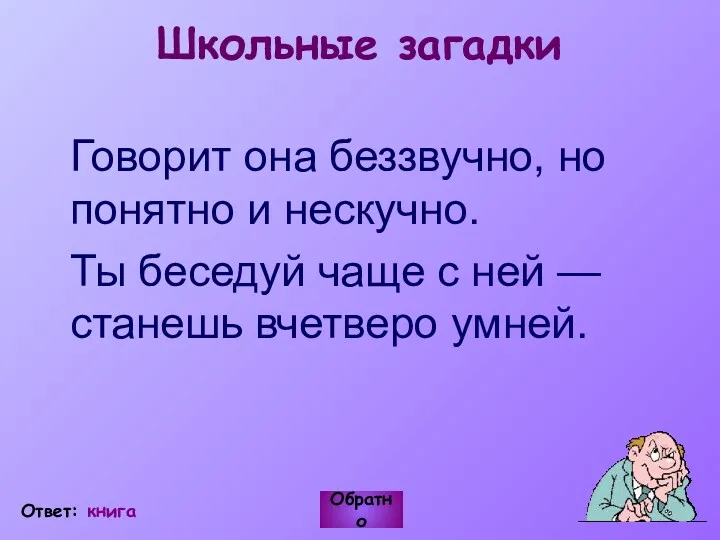 Школьные загадки Говорит она беззвучно, но понятно и нескучно. Ты