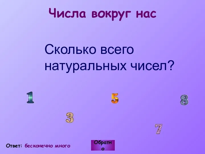 Числа вокруг нас Сколько всего натуральных чисел? Обратно Ответ: бесконечно много