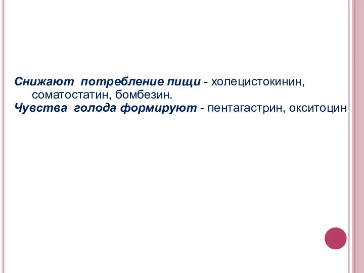 Снижают потребление пищи - холецистокинин, соматостатин, бомбезин. Чувства голода формируют - пентагастрин, окситоцин.