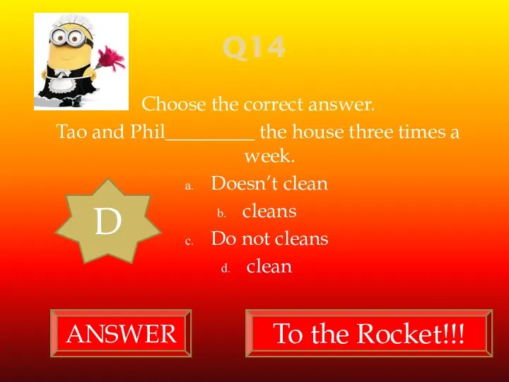 Q14 Choose the correct answer. Tao and Phil_________ the house