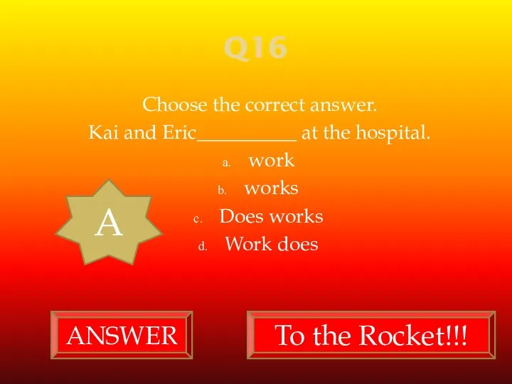 Q16 Choose the correct answer. Kai and Eric__________ at the