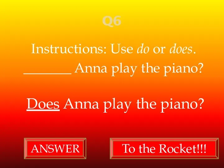 Q6 Instructions: Use do or does. _______ Anna play the