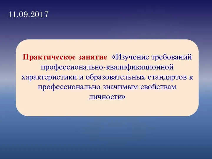 Практическое занятие «Изучение требований профессионально-квалификационной характеристики и образовательных стандартов к профессионально значимым свойствам личности» 11.09.2017