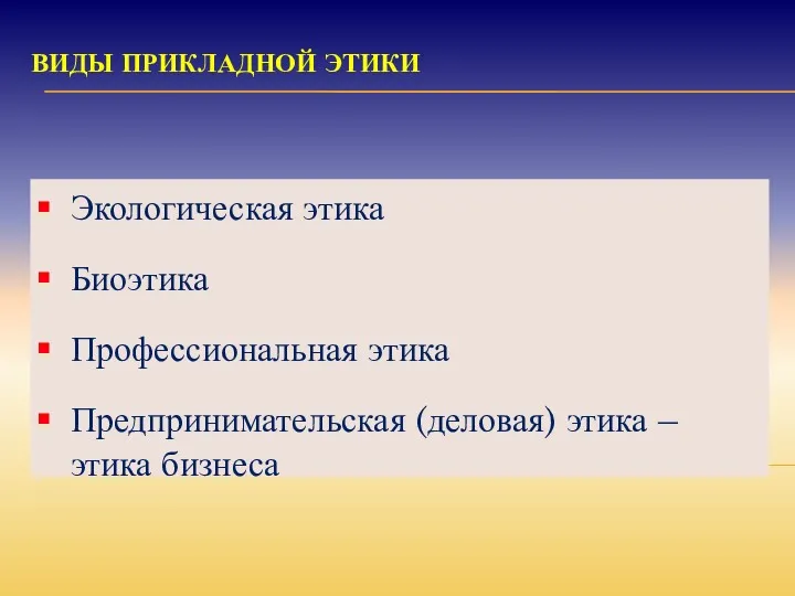 ВИДЫ ПРИКЛАДНОЙ ЭТИКИ Экологическая этика Биоэтика Профессиональная этика Предпринимательская (деловая) этика – этика бизнеса