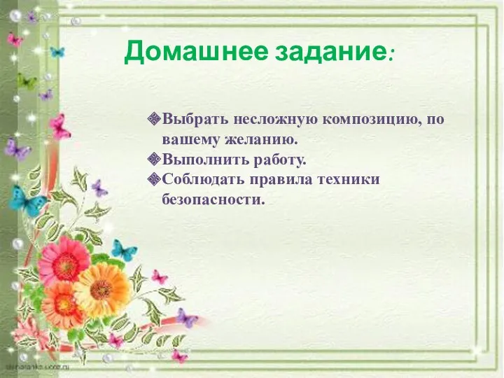 Домашнее задание: Выбрать несложную композицию, по вашему желанию. Выполнить работу. Соблюдать правила техники безопасности.