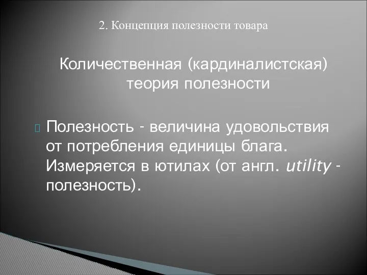 Количественная (кардиналистская) теория полезности Полезность - величина удовольствия от потребления единицы блага. Измеряется