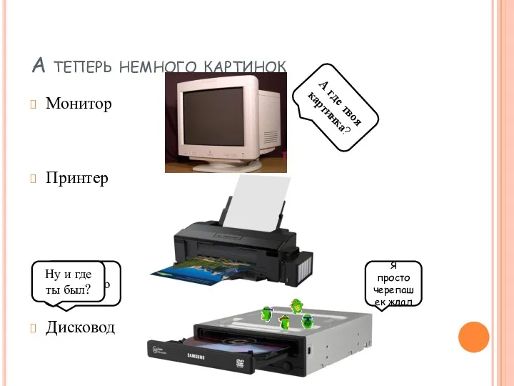 А теперь немного картинок Монитор Принтер Дисковод Я просто черепашек