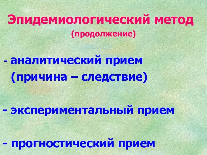 Эпидемиологический метод (продолжение) аналитический прием (причина – следствие) экспериментальный прием прогностический прием