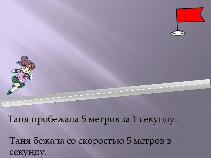 Таня пробежала 5 метров за 1 секунду. Таня бежала со скоростью 5 метров в секунду.