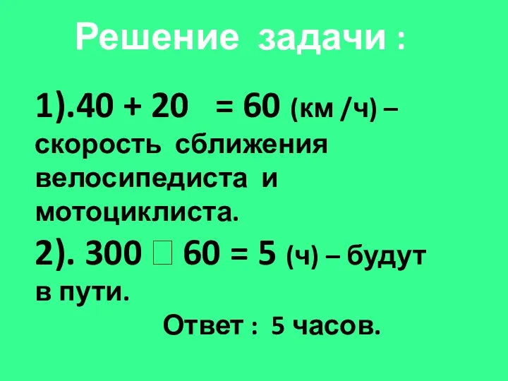 Решение задачи : 1).40 + 20 = 60 (км /ч)