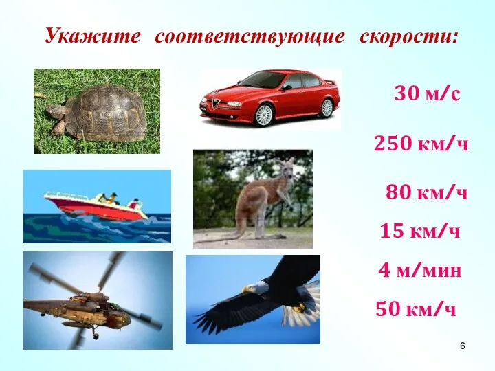 Укажите соответствующие скорости: 30 м/с 250 км/ч 80 км/ч 15 км/ч 4 м/мин 50 км/ч