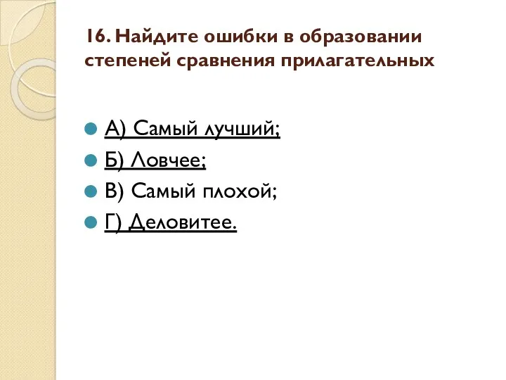 16. Найдите ошибки в образовании степеней сравнения прилагательных А) Самый