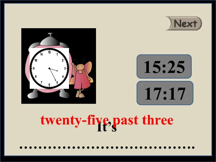 It’s ………………………………. twenty-five past three 17:17 15:25