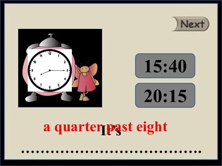 It’s ………………………………. a quarter past eight 15:40 20:15