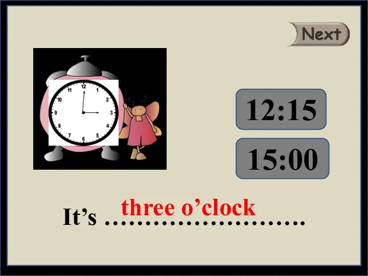 It’s ……………………. three o’clock 12:15 15:00